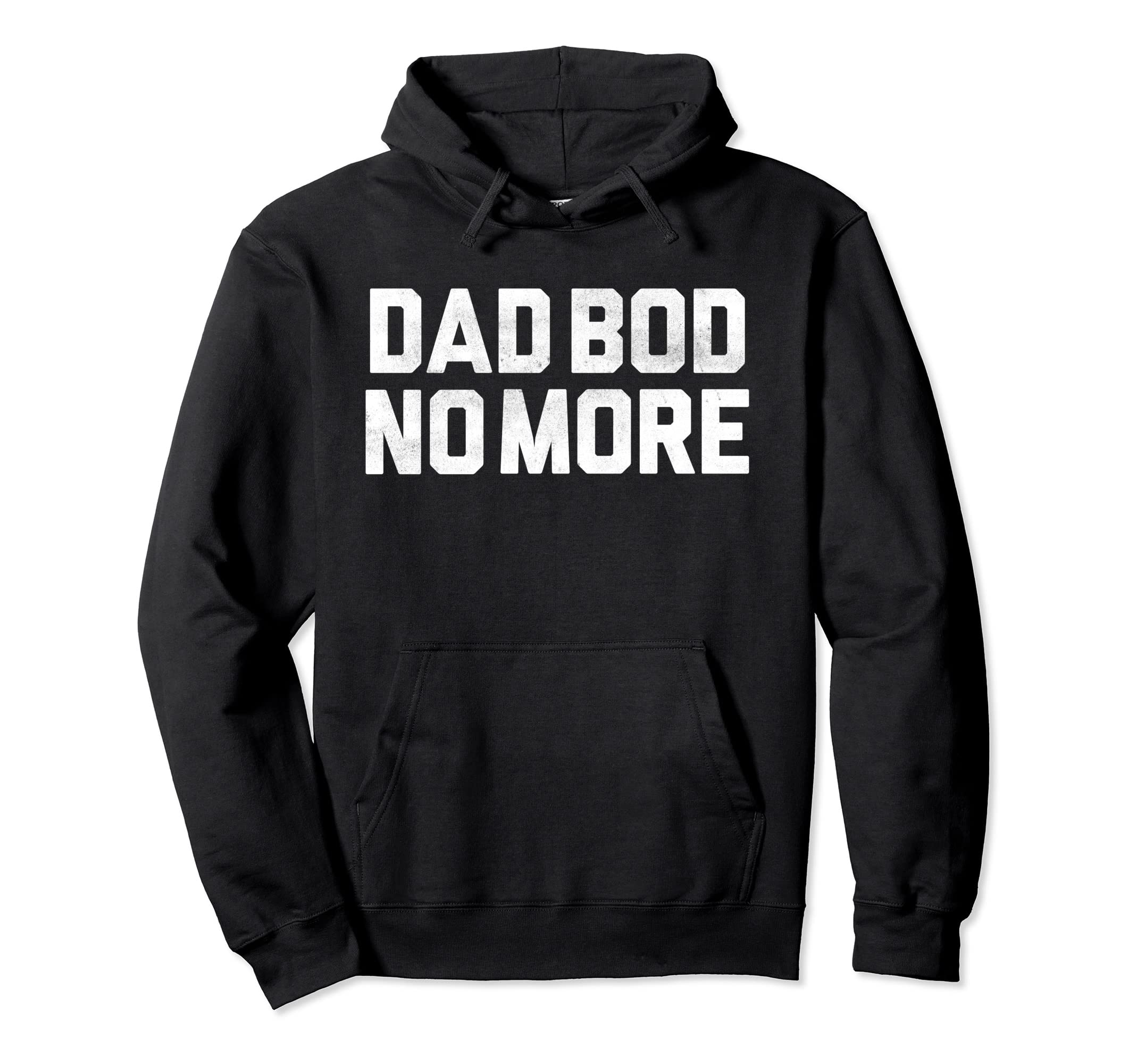 No More Dad Bod Fathers Day Dad Bod Hoodie - Fun Novelty Design Unisex - T-Shirt, Sweatshirt, Hoodie