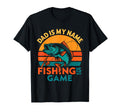 Dad Is My Name Fishing Is My Game T-Shirt - Novelty Apparel Unisex - T-Shirt, Sweatshirt, Hoodie