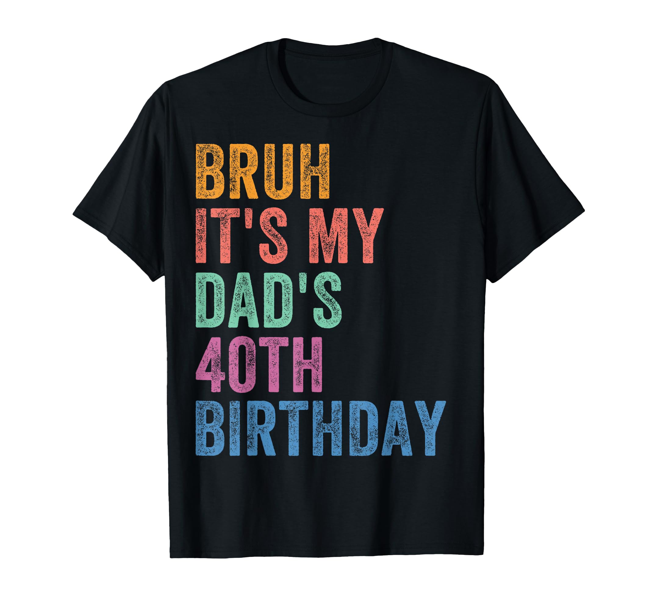 Bruh Its My Dads 40Th Birthday 40 T-Shirt - Casual Everyday Wear Men Women - T-Shirt, Sweatshirt, Hoodie