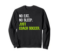 No Eat Sleep Repeat Just Coach Sweatshirt - Trendy Graphic for Adults - T-Shirt, Sweatshirt, Hoodie