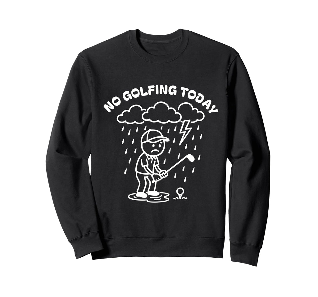 No Golfing Today Funny Golf Sweatshirt - Aesthetic Graphic Men Women - T-Shirt, Sweatshirt, Hoodie