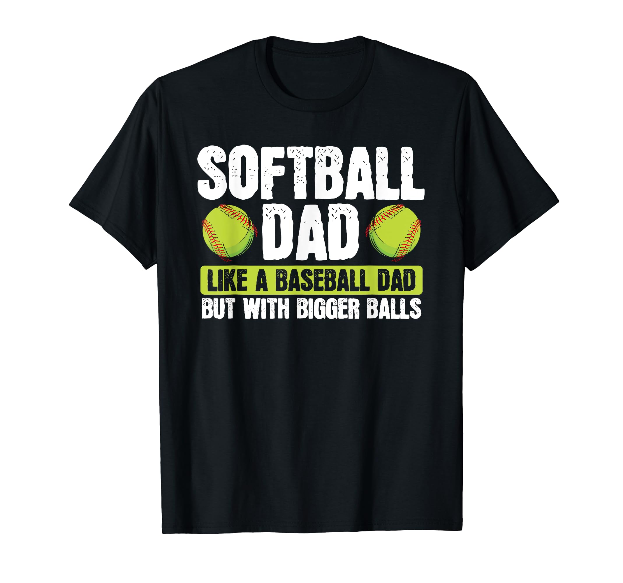 Softball Dad Like Baseball Dad Bigger T-Shirt - Unique Graphic Men Women - T-Shirt, Sweatshirt, Hoodie