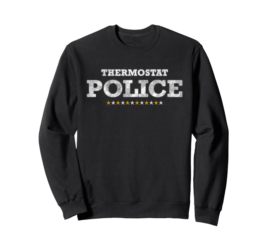 Thermostat Police Funny Fathers Sweatshirt - Fun Novelty Design Unisex - T-Shirt, Sweatshirt, Hoodie