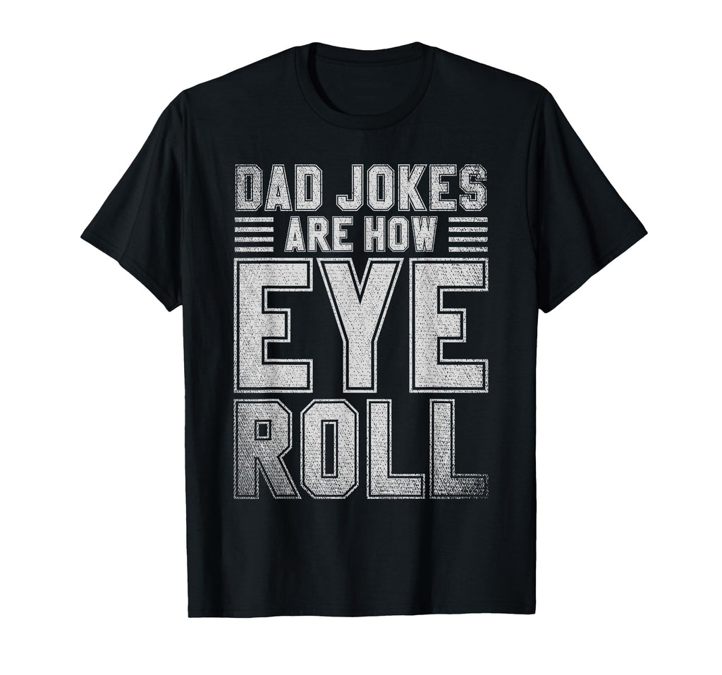 Dad Jokes Are How Eye Roll Funny Daddy Rad T-Shirt - Unique Graphic Unisex - T-Shirt, Sweatshirt, Hoodie