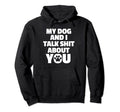 My Dog And I Talk Shit About You Dog Mom Hoodie - Trendy Graphic Unisex - T-Shirt, Sweatshirt, Hoodie