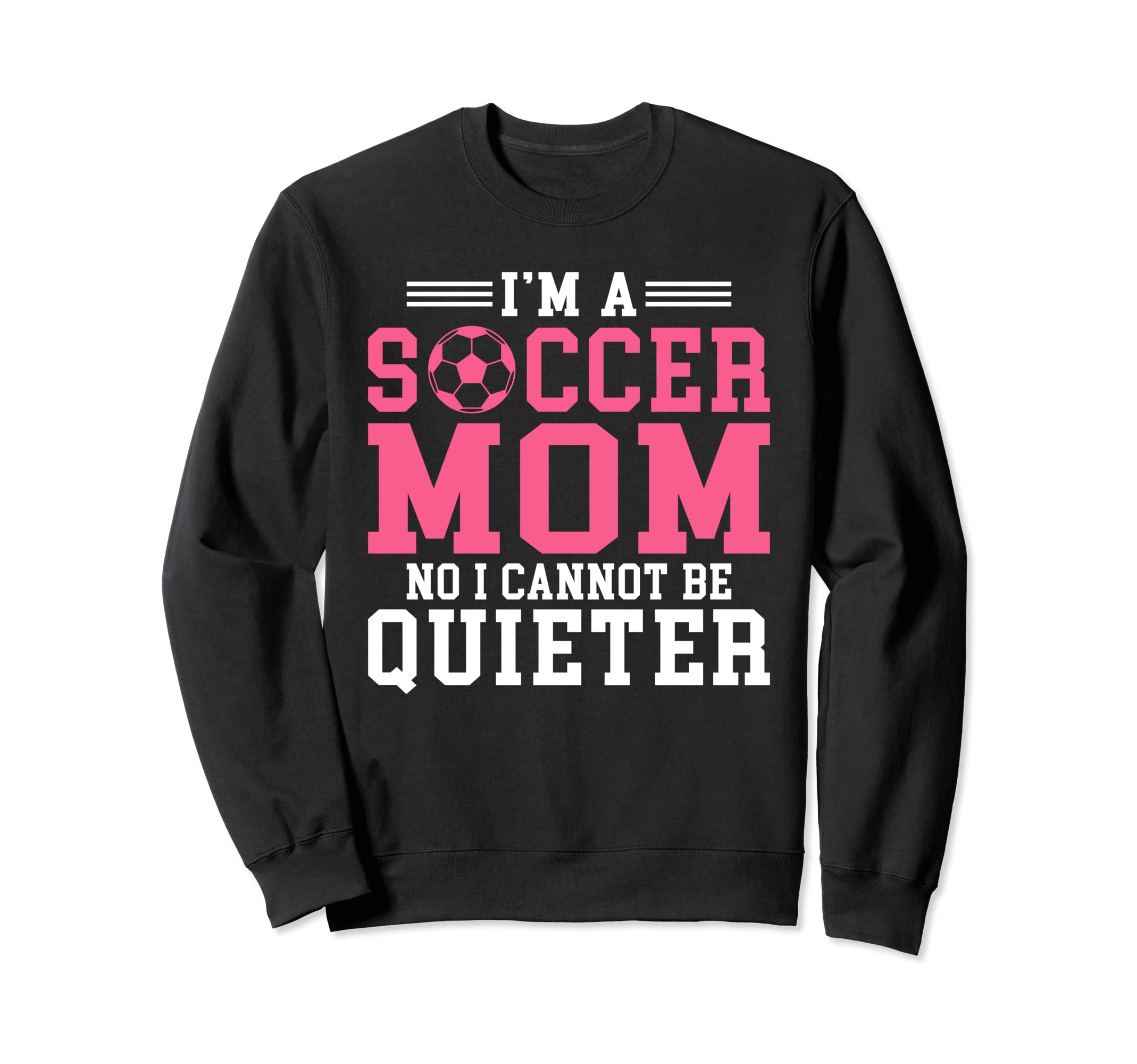 Im Soccer Mom No I Cannot Be Quieter Sweatshirt - Streetwear Style Unisex - T-Shirt, Sweatshirt, Hoodie