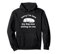 Sorry Im Late My Dog Was Sitting Me Dog Hoodie - Graphic Print Men Women - T-Shirt, Sweatshirt, Hoodie