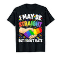I May Be Straight But I Dont Hate Gay T-Shirt - Custom Art Print Unisex - T-Shirt, Sweatshirt, Hoodie