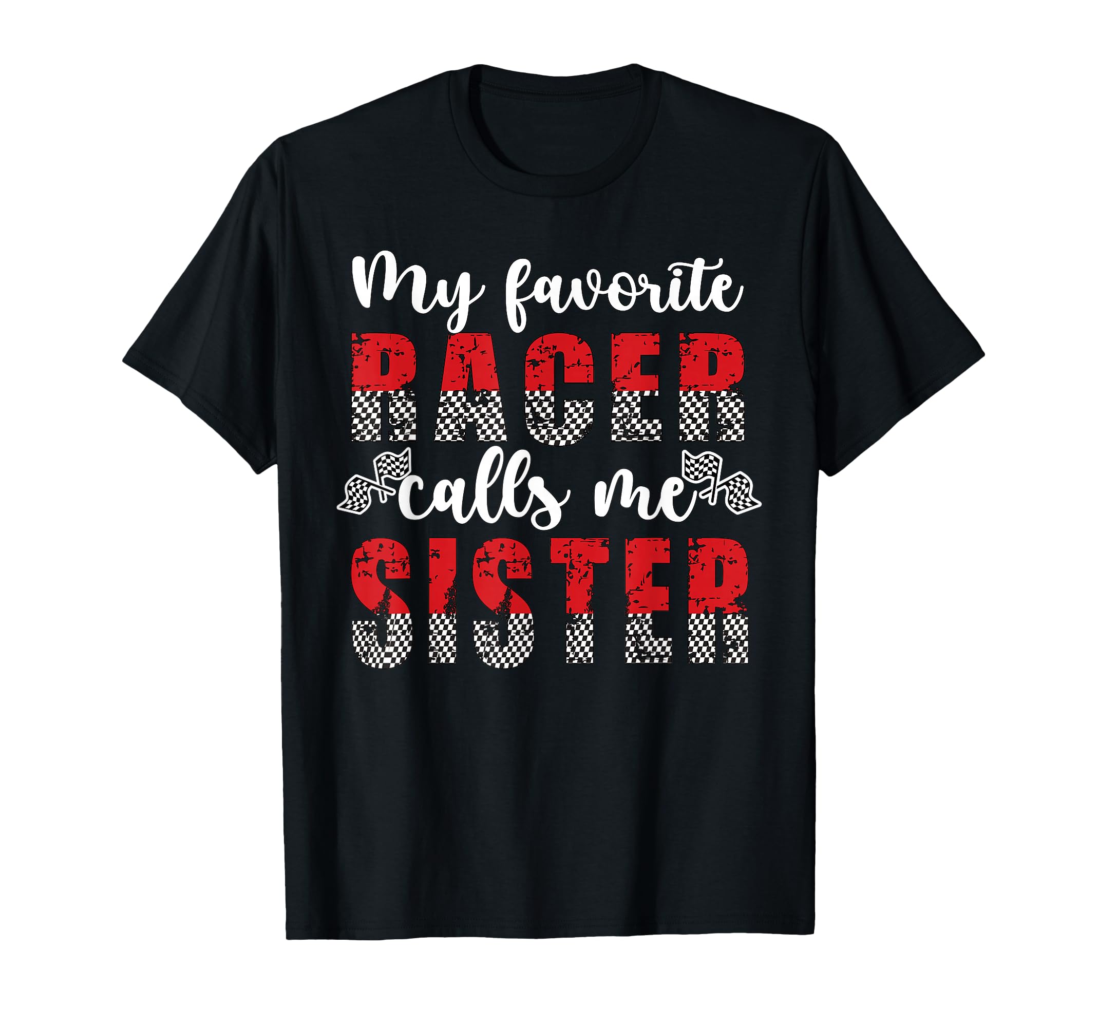 My Favorite Racer Calls Me Sister T-Shirt - Fun Novelty Design for Adults - T-Shirt, Sweatshirt, Hoodie