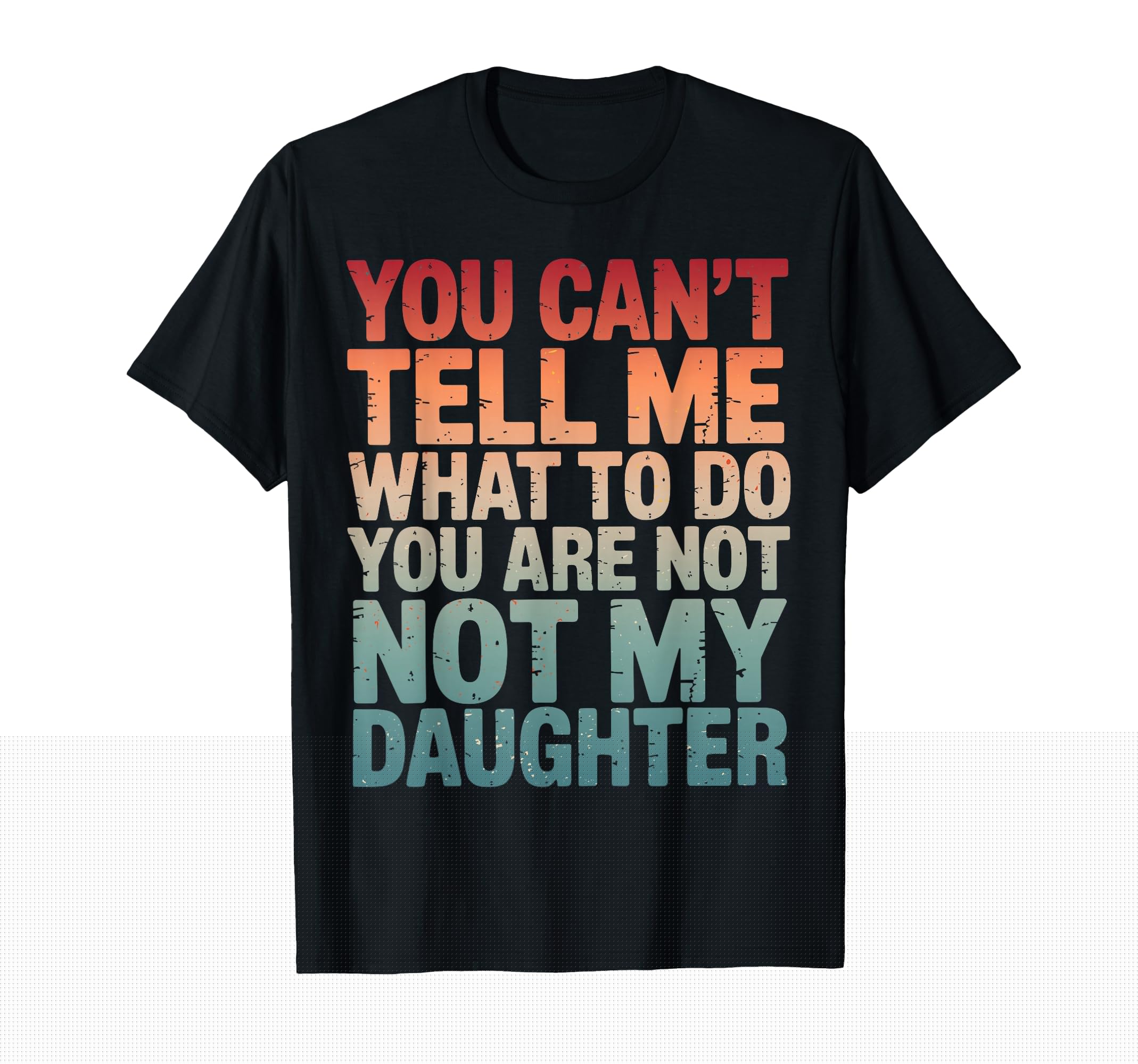 You Cant Tell Me What To Do Youre Not T-Shirt - Trendy Graphic Men Women - T-Shirt, Sweatshirt, Hoodie
