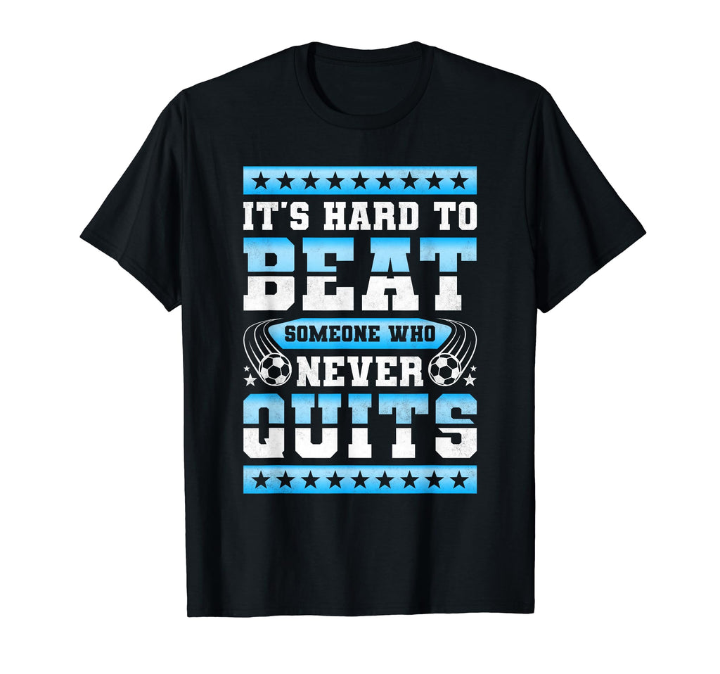 Its Hard To Beat Someone Who Never T-Shirt - Streetwear Style for Adults - T-Shirt, Sweatshirt, Hoodie