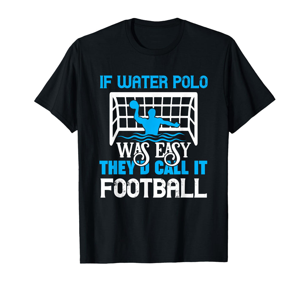 If Water Polo Was Easy Waterpolo Player T-Shirt - Novelty Apparel Unisex - T-Shirt, Sweatshirt, Hoodie