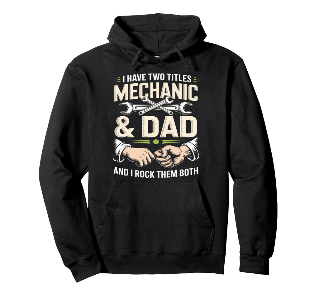 I Have Two Titles Mechanic And Dad And I Hoodie - Trendy Graphic Unisex - T-Shirt, Sweatshirt, Hoodie