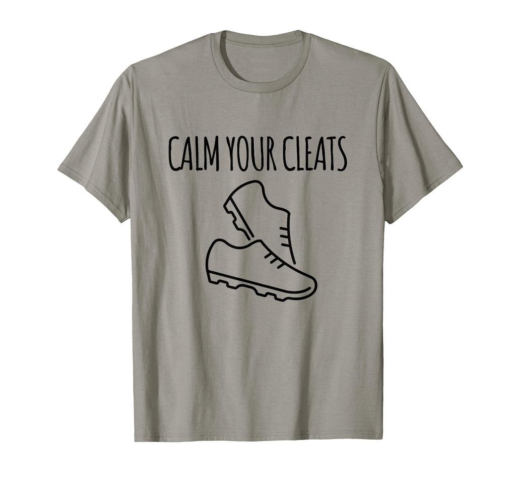 Calm Your Cleats Soccer Softball T-Shirt - Fun Novelty Design Men Women - T-Shirt, Sweatshirt, Hoodie