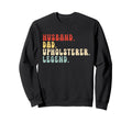 Husband Dad Upholsterer Legend Sweatshirt - Minimalist Print Men Women - T-Shirt, Sweatshirt, Hoodie