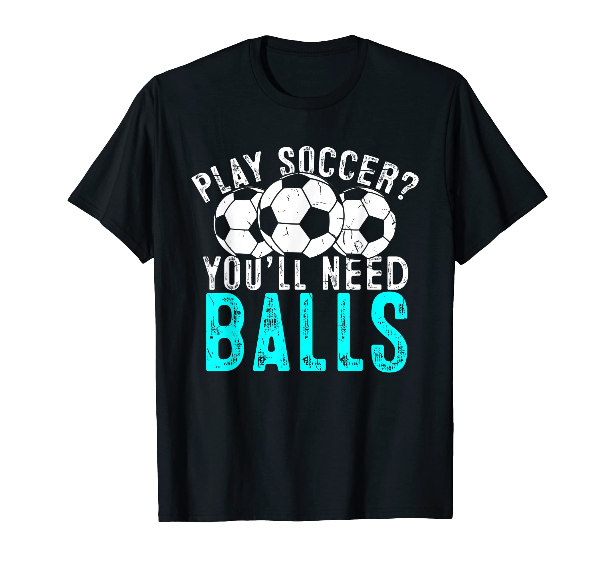 Soccer Play Soccer Youll Need Balls T-Shirt - Fun Novelty Design Unisex - T-Shirt, Sweatshirt, Hoodie