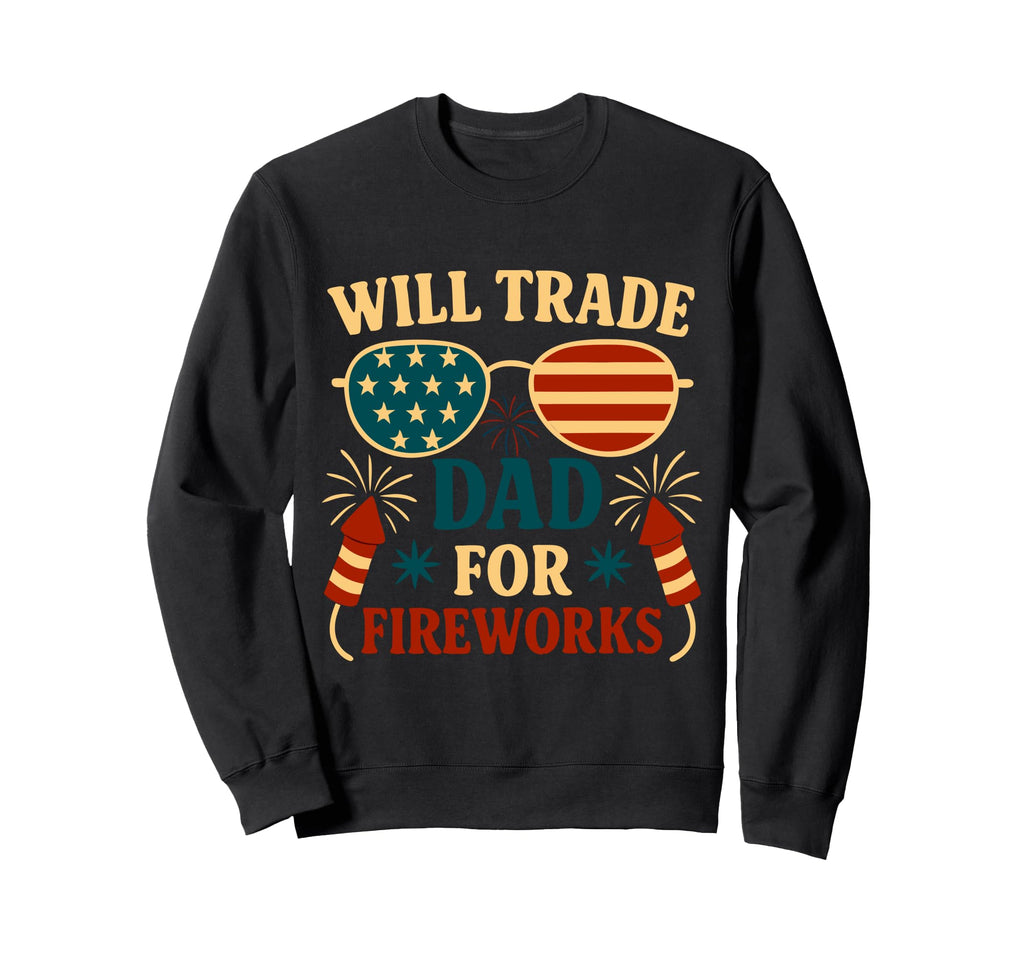 Will Trade Dad Fireworks 4 July Sweatshirt - Streetwear Style Men Women - T-Shirt, Sweatshirt, Hoodie
