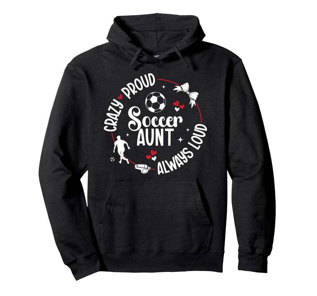 Crazy Proud Soccer Aunt Soccer Player Auntie Hoodie - Unique Graphic Unisex - T-Shirt, Sweatshirt, Hoodie