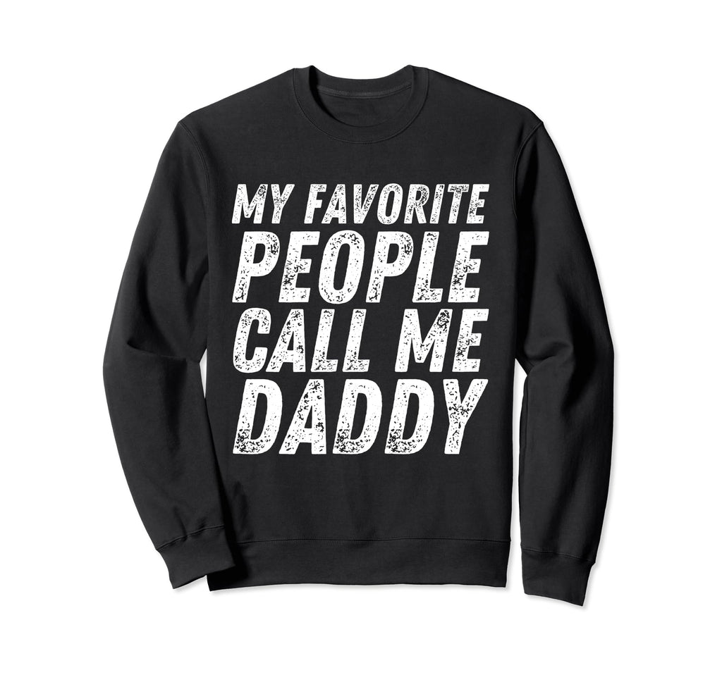 My Favorite People Call Me Daddy Sweatshirt - Fun Novelty Design Unisex - T-Shirt, Sweatshirt, Hoodie