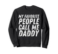 My Favorite People Call Me Daddy Sweatshirt - Fun Novelty Design Unisex - T-Shirt, Sweatshirt, Hoodie