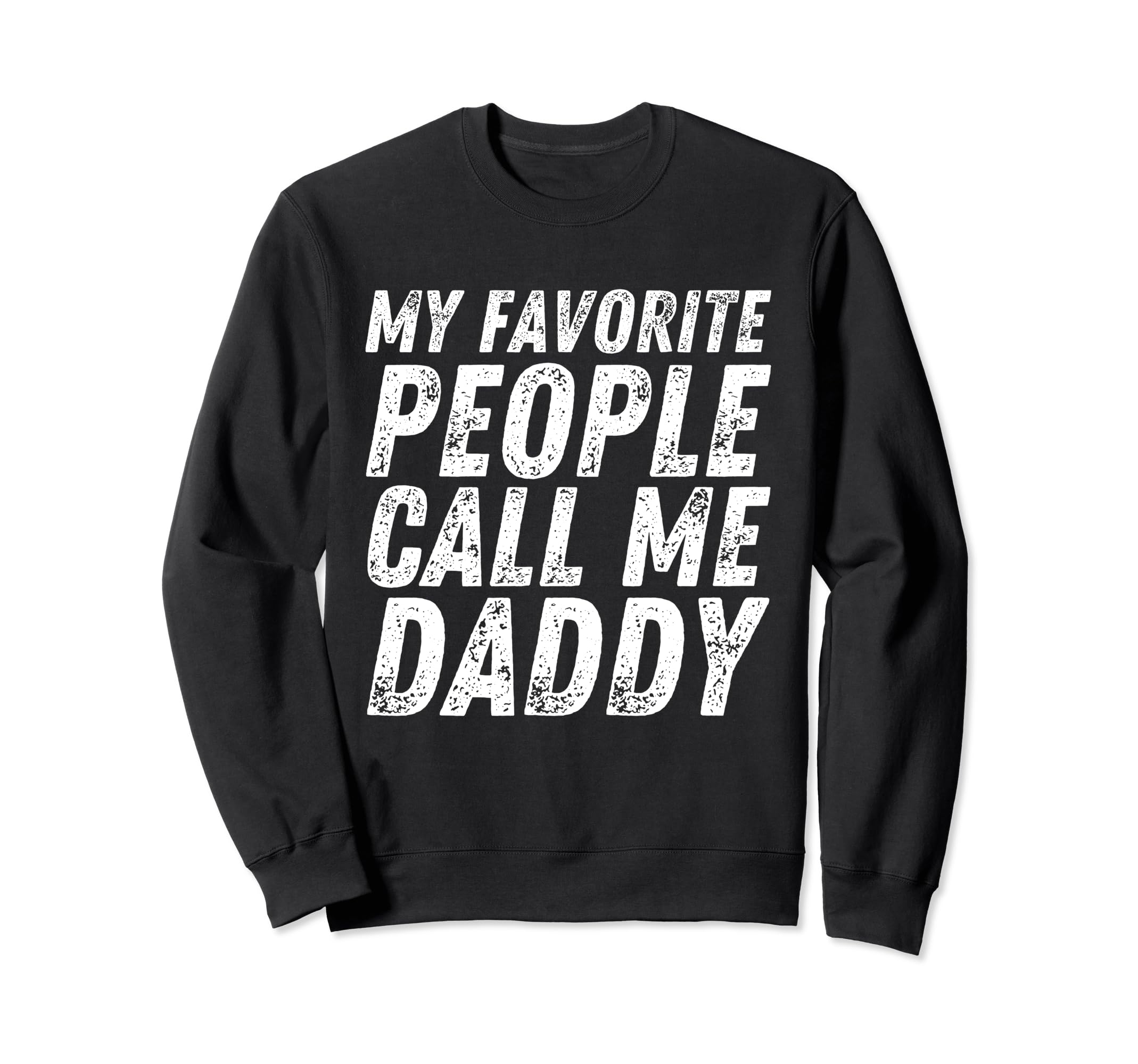 My Favorite People Call Me Daddy Sweatshirt - Fun Novelty Design Unisex - T-Shirt, Sweatshirt, Hoodie