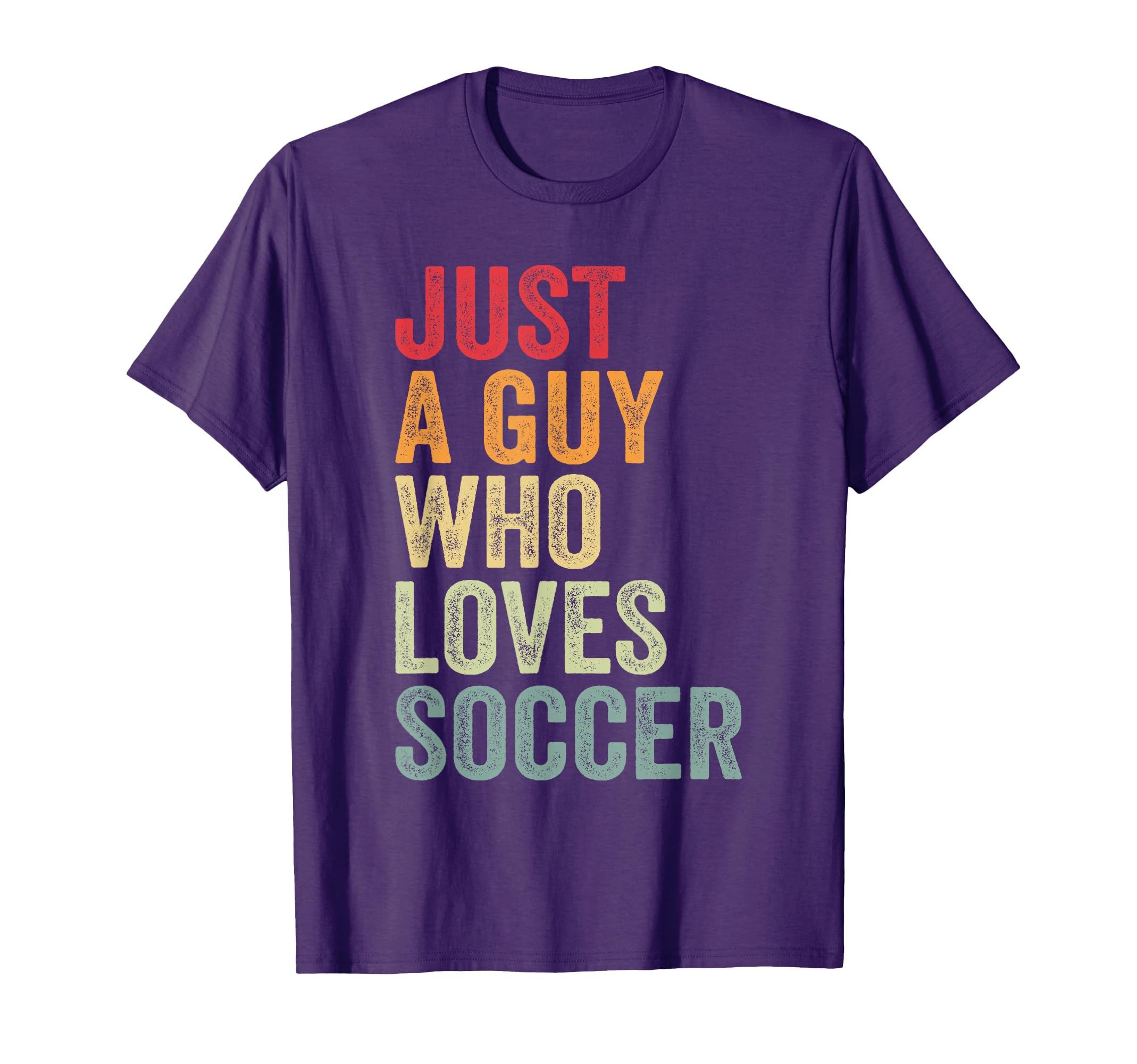 Soccer Love Soccer Fan Just Guy Who Loves T-Shirt - Unique Graphic Unisex - T-Shirt, Sweatshirt, Hoodie