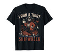 I Run Tight Shipwreck Funny Pirate T-Shirt - Fun Novelty Design Men Women - T-Shirt, Sweatshirt, Hoodie