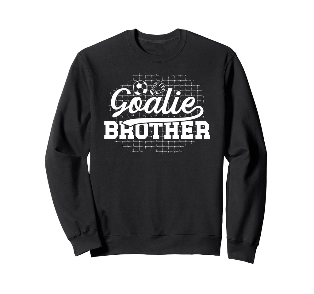 Soccer Goalie Brother Soccer Keeper Sweatshirt - Trendy Graphic Unisex - T-Shirt, Sweatshirt, Hoodie