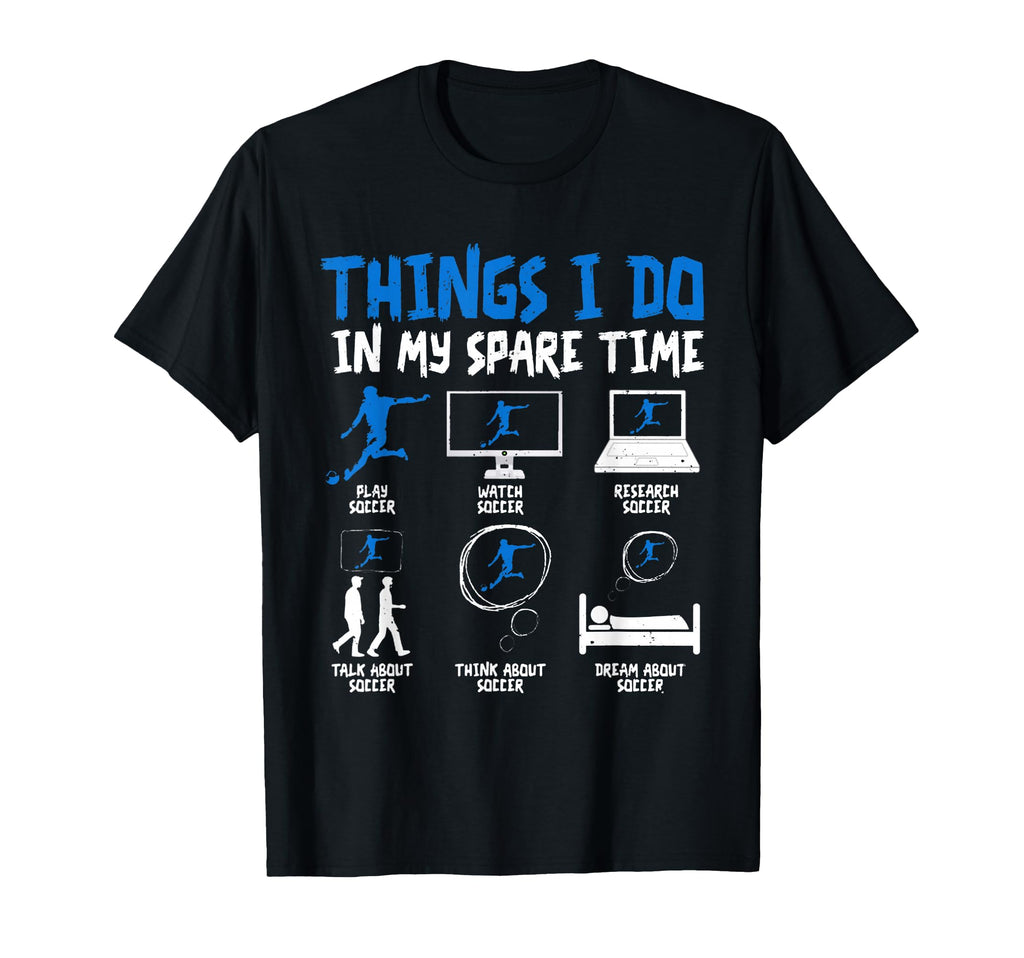 Things I Do My Spare Time Soccer Funny T-Shirt - Aesthetic Graphic Unisex - T-Shirt, Sweatshirt, Hoodie