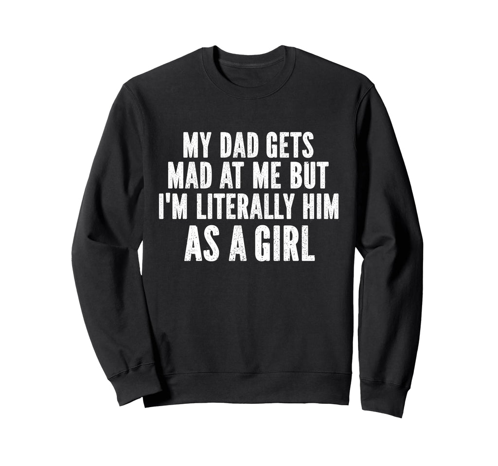 My Dad Gets Mad Me But Im Sweatshirt - Custom Art Print for Adults - T-Shirt, Sweatshirt, Hoodie