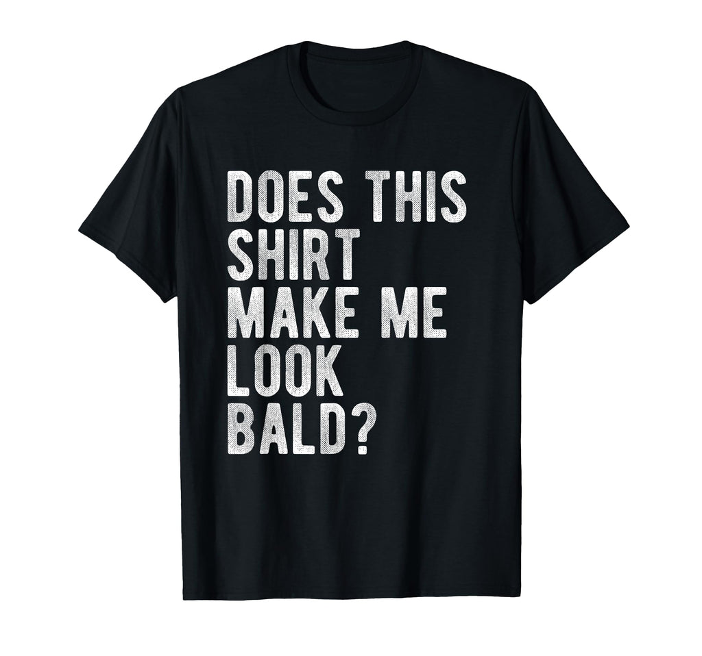 Does This Make Me Bald Funny Hair Loss T-Shirt - Minimalist Print Unisex - T-Shirt, Sweatshirt, Hoodie