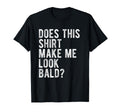 Does This Make Me Bald Funny Hair Loss T-Shirt - Minimalist Print Unisex - T-Shirt, Sweatshirt, Hoodie