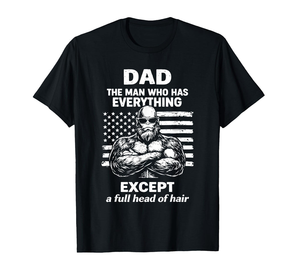 Dad Who Has Everything Bald Sasquatch No T-Shirt - Graphic Print Men Women - T-Shirt, Sweatshirt, Hoodie