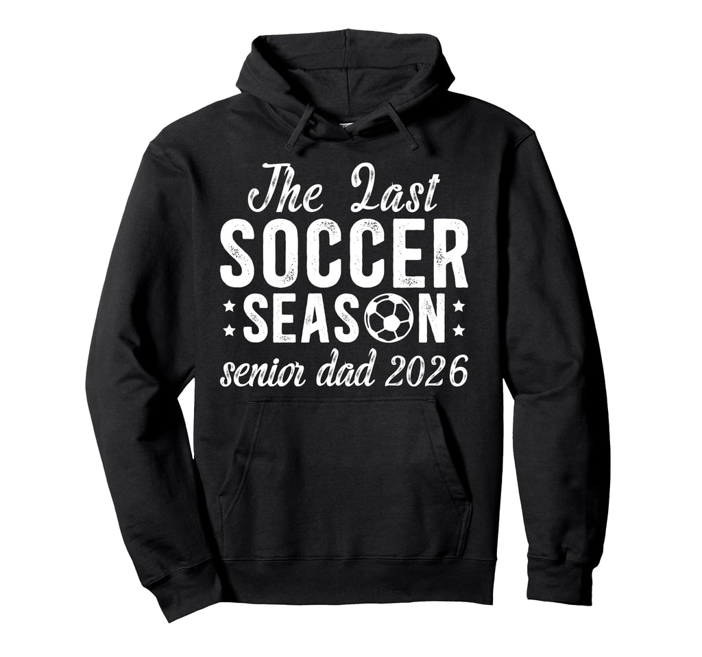Last Soccer Season Soccer Senior Dad Hoodie - Aesthetic Graphic Men Women - T-Shirt, Sweatshirt, Hoodie
