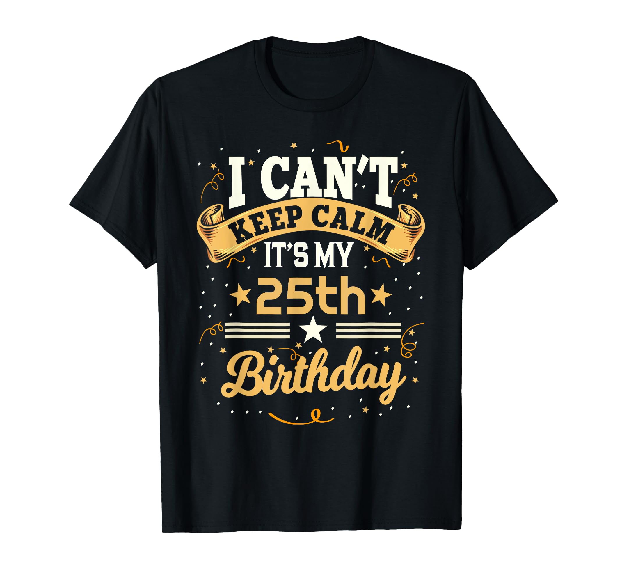 25 Year Old I Cant Keep Calm Its My T-Shirt - Trendy Graphic Men Women - T-Shirt, Sweatshirt, Hoodie
