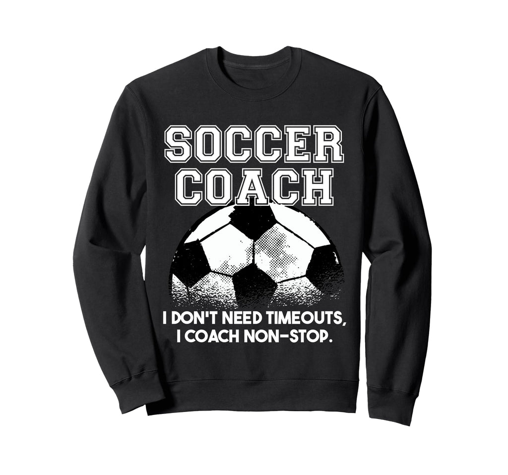 Soccer Coach Dont Need Timeouts Soccer Sweatshirt - Custom Art Print Unisex - T-Shirt, Sweatshirt, Hoodie