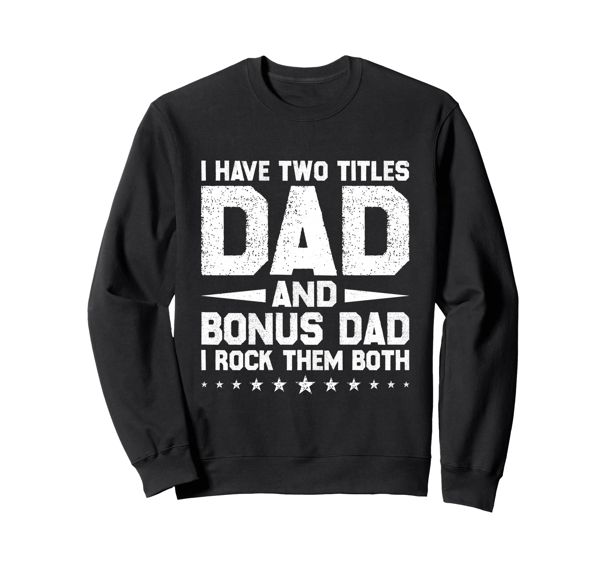 I Have Two Titles Dad And Bonus Dad Sweatshirt - Novelty Apparel Unisex - T-Shirt, Sweatshirt, Hoodie