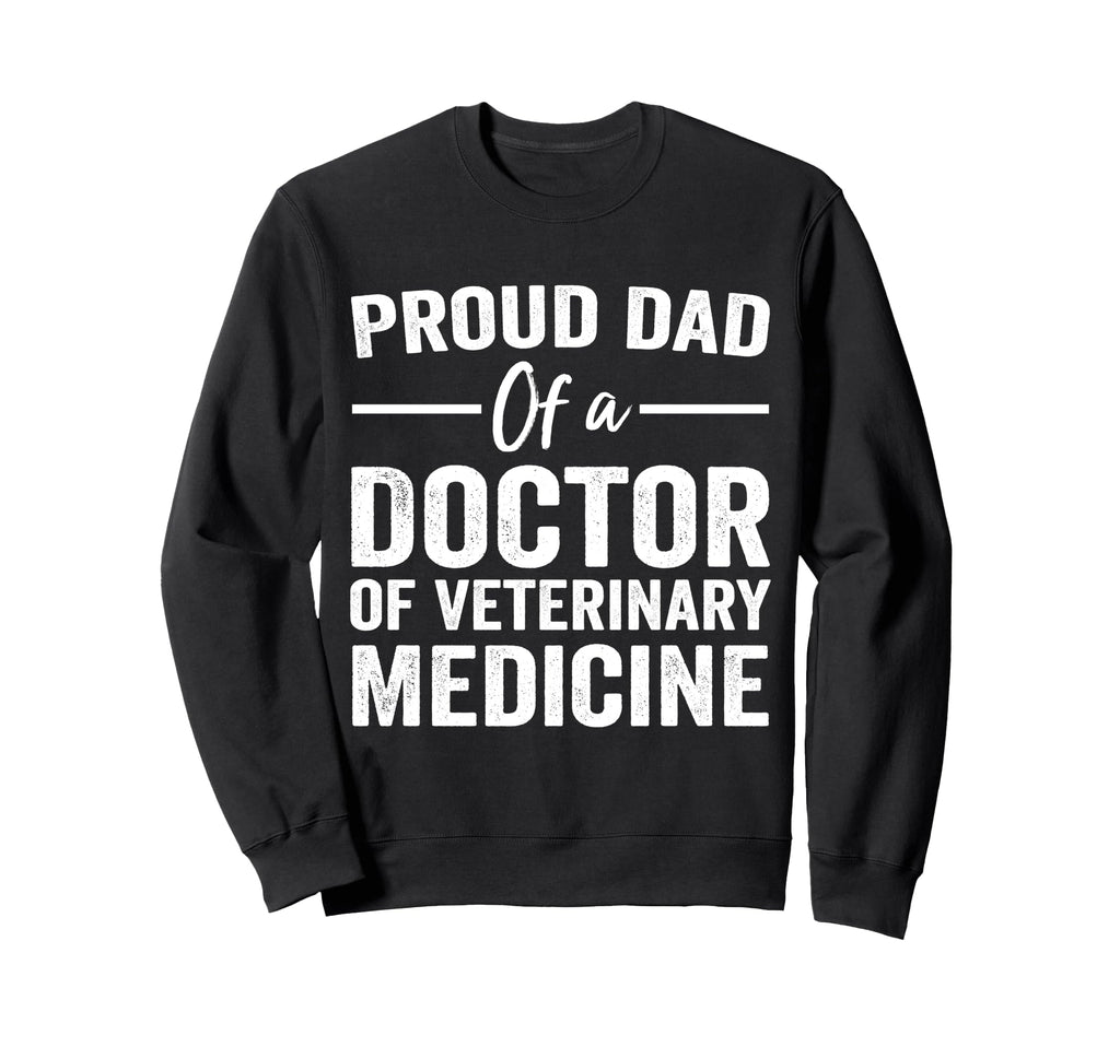 Proud Dad Doctor Veterinary Medicine Sweatshirt - Unique Graphic Men Women - T-Shirt, Sweatshirt, Hoodie