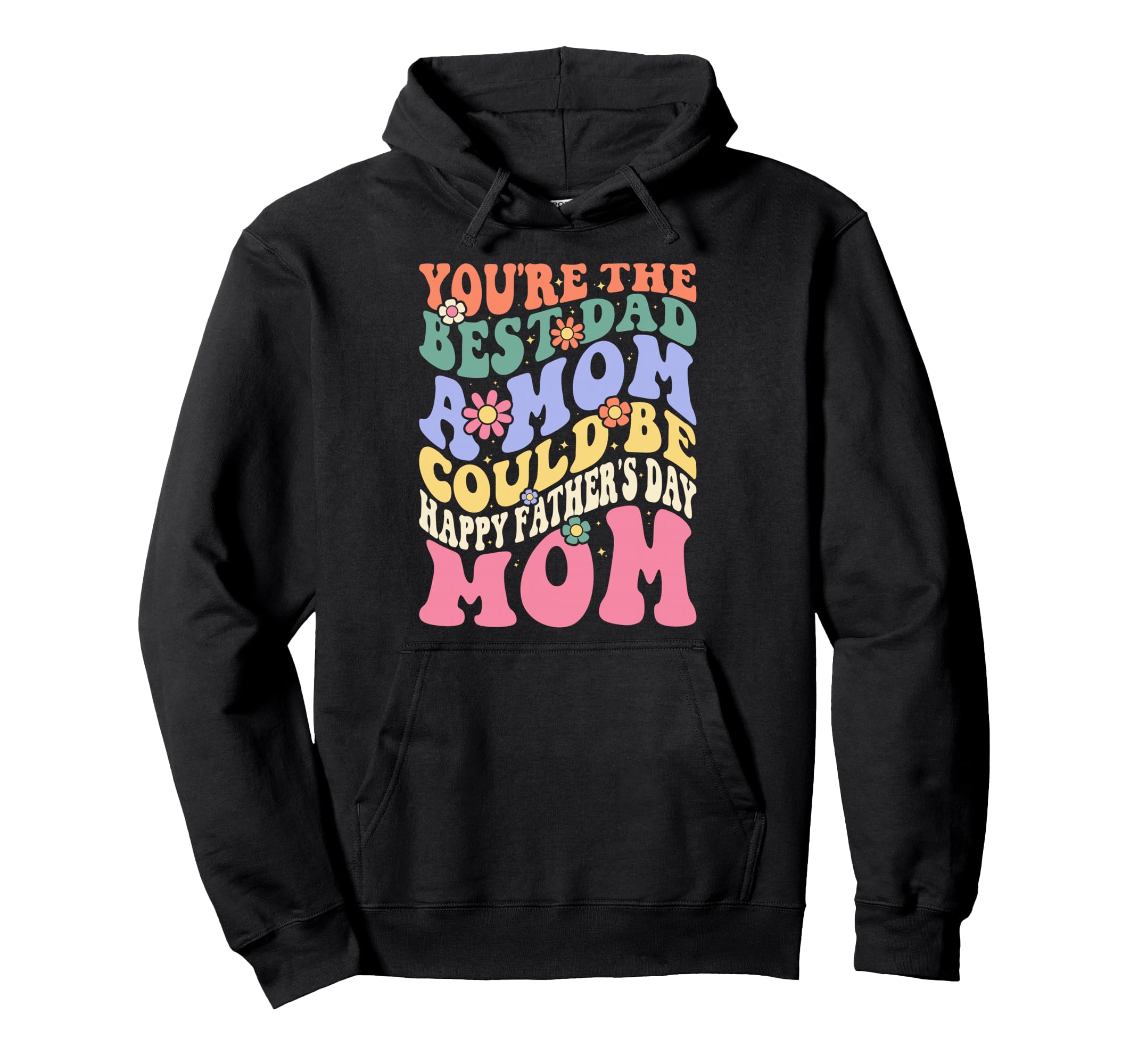 Youre Best Dad Mom Could Be Happy Fathers Hoodie - Graphic Print Men Women - T-Shirt, Sweatshirt, Hoodie