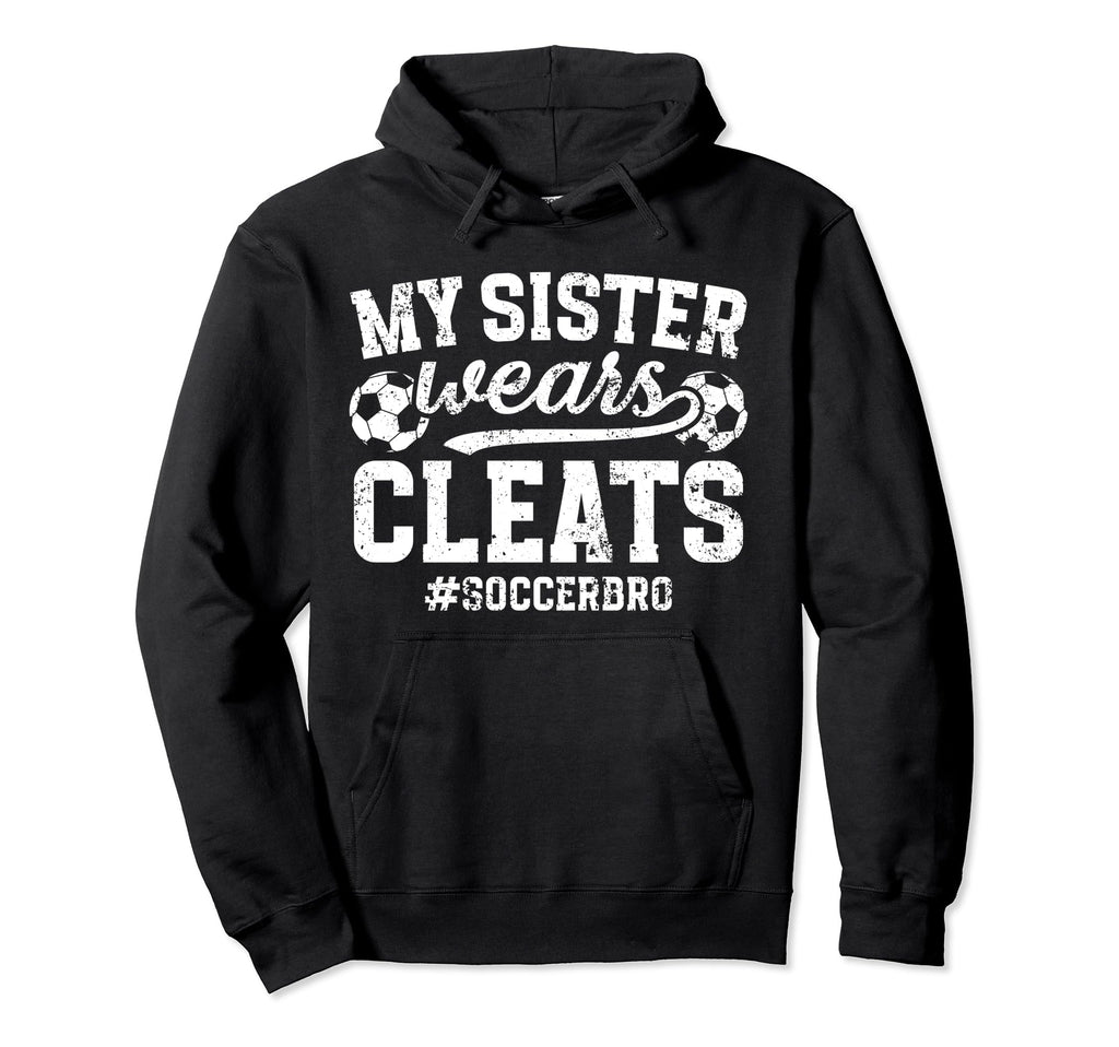 My Sister Wears Cleats Soccer Bro Proud Hoodie - Graphic Print Unisex - T-Shirt, Sweatshirt, Hoodie