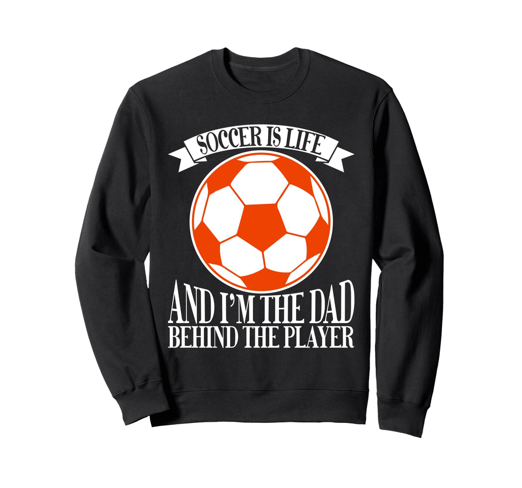 Soccer Is Life And Im Dad Behind Sweatshirt - Minimalist Print for Adults - T-Shirt, Sweatshirt, Hoodie