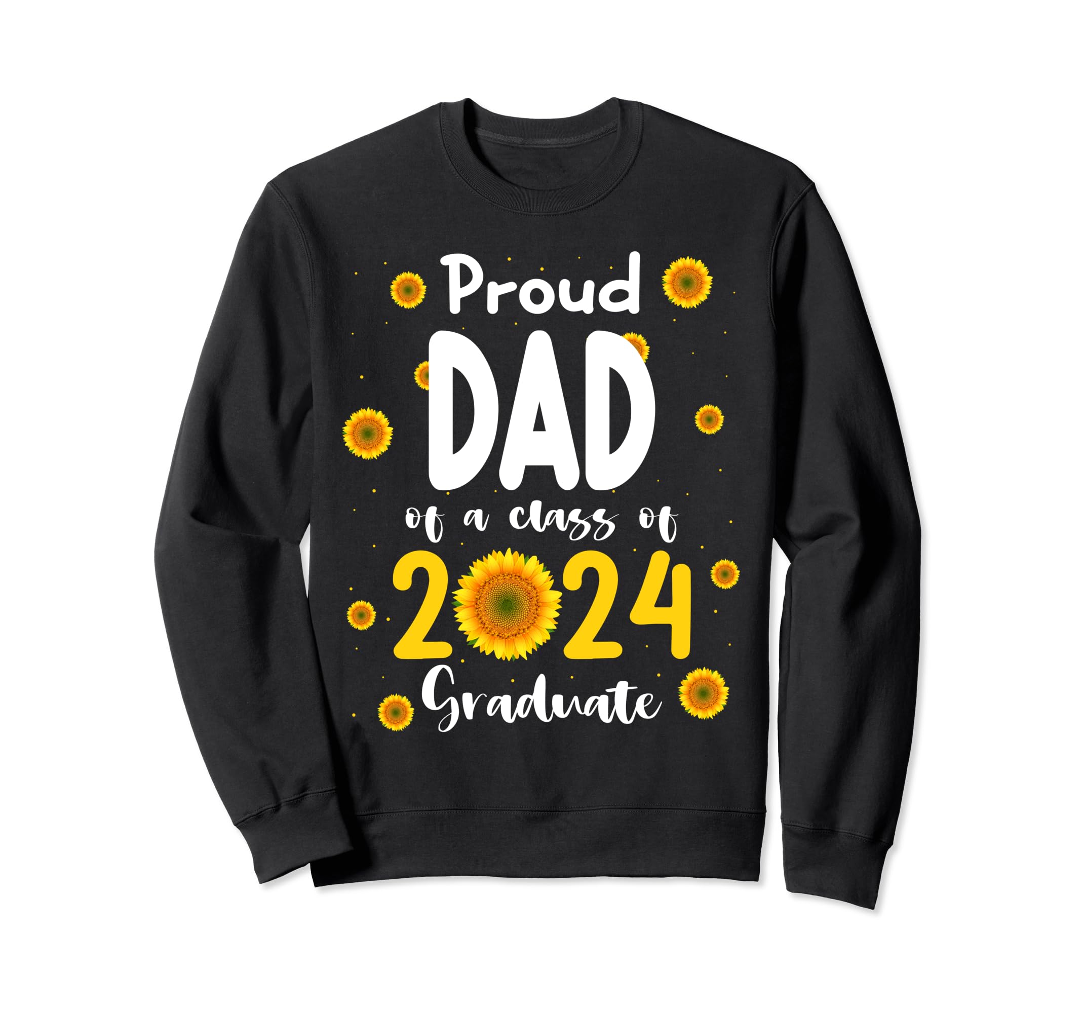 Proud Dad Class 2024 Sunflower Sweatshirt - Aesthetic Graphic Unisex - T-Shirt, Sweatshirt, Hoodie