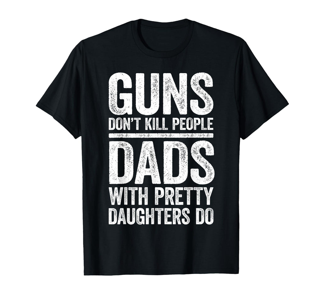 Guns Dont Kill People Dads Pretty T-Shirt - Streetwear Style Unisex - T-Shirt, Sweatshirt, Hoodie