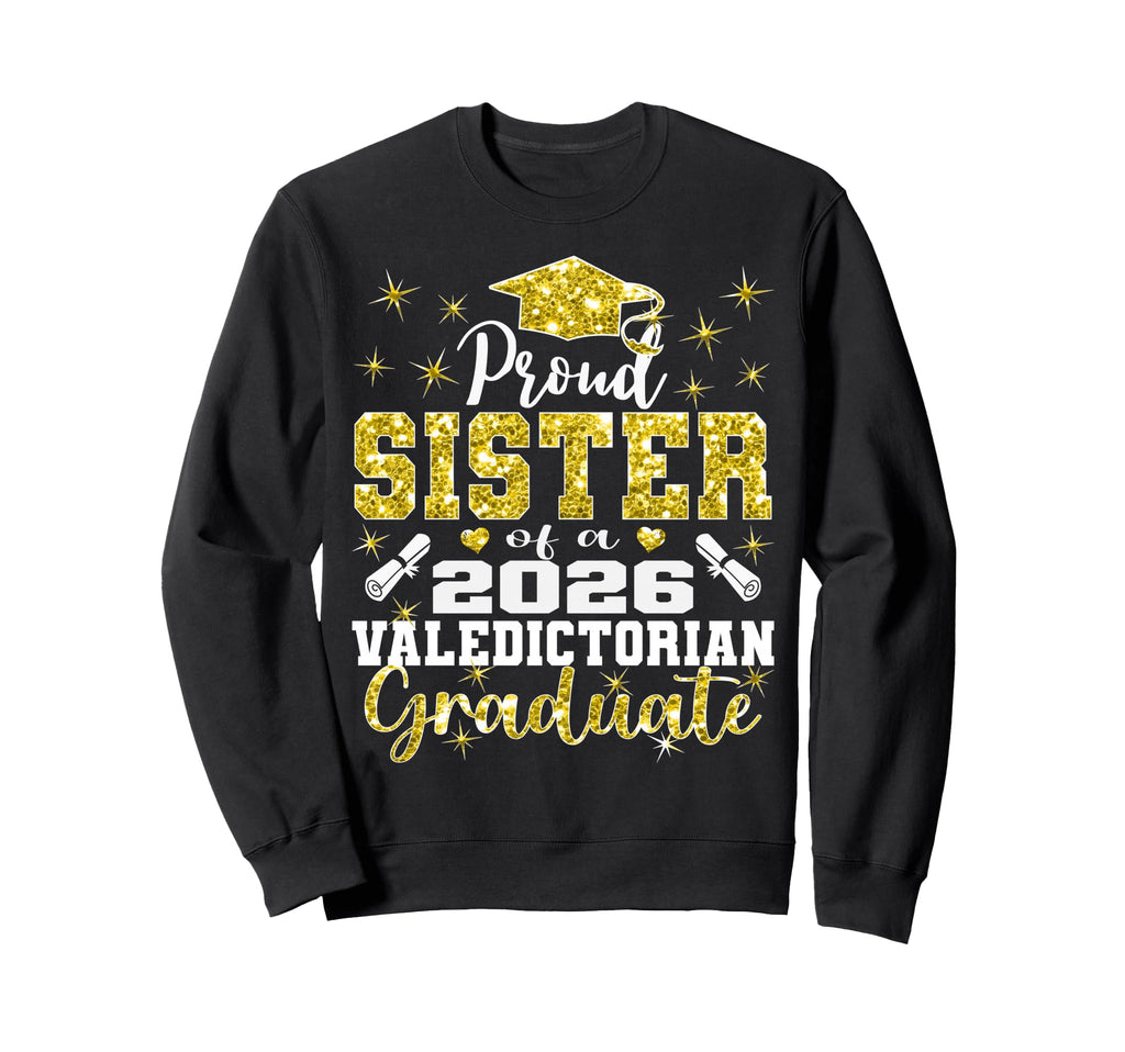 Proud Sister 2026 Valedictorian Sweatshirt - Custom Art Print Men Women - T-Shirt, Sweatshirt, Hoodie