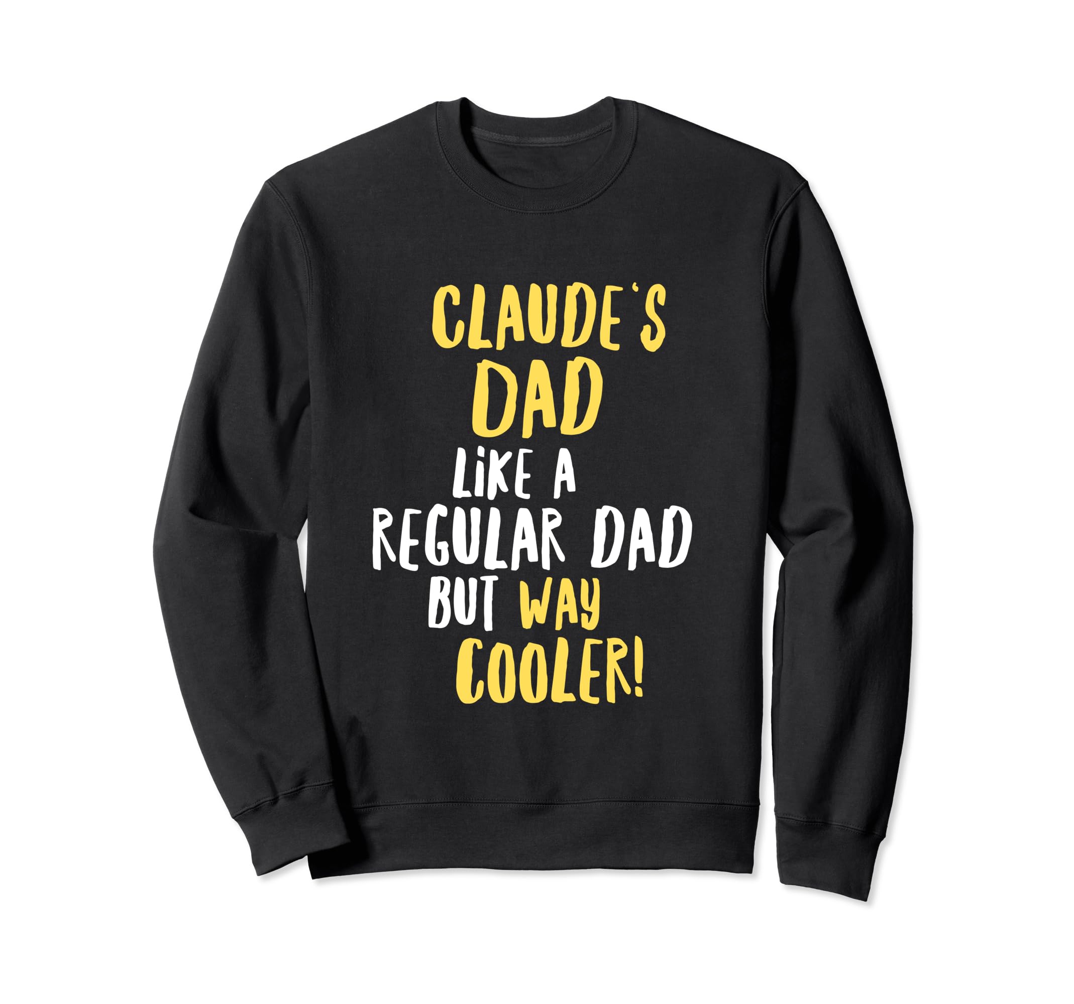Claudes Dad Funny Text Sweatshirt - Custom Art Print for Adults - T-Shirt, Sweatshirt, Hoodie