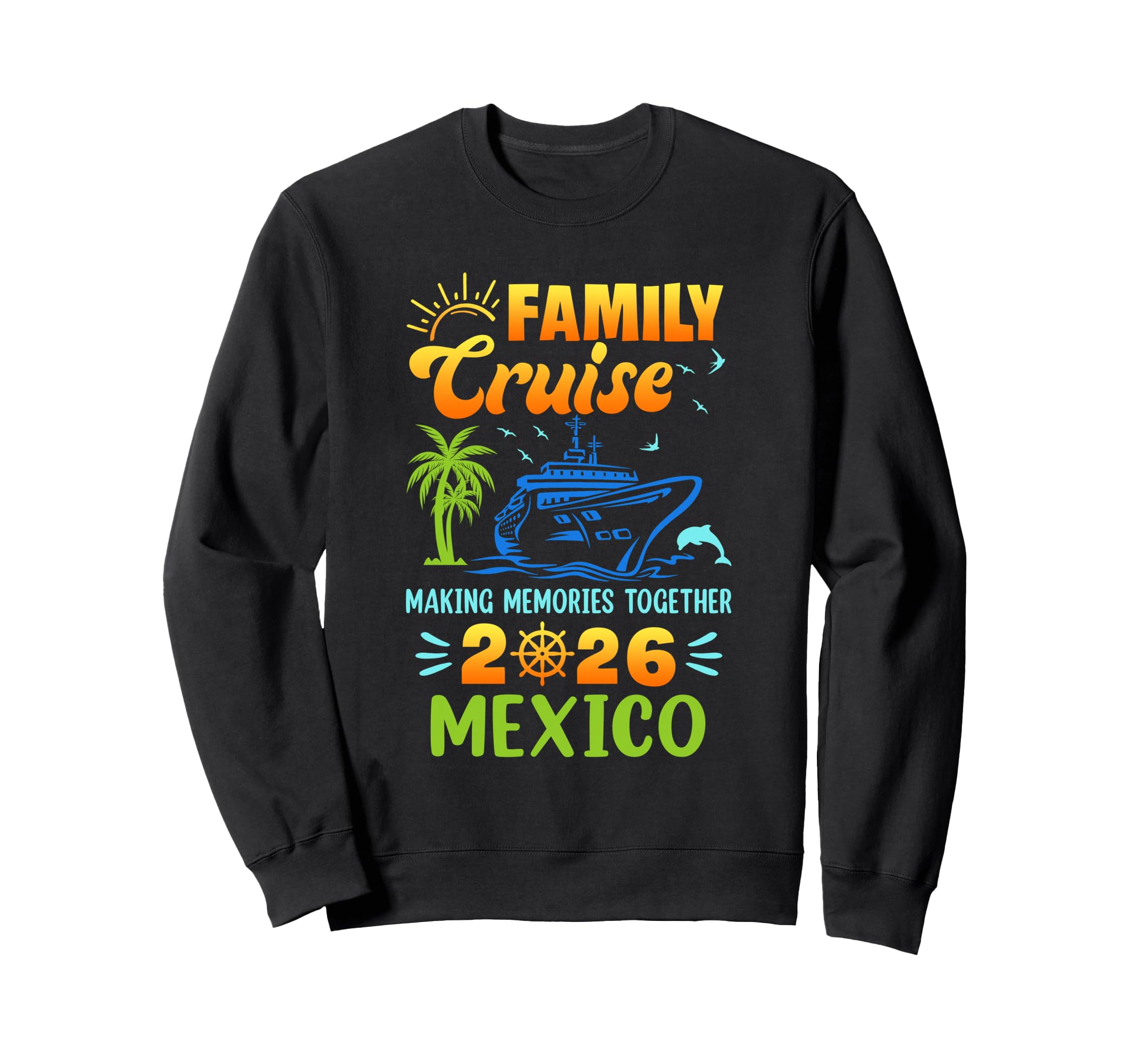 Mexico Cruise 2026 Family Friends Sweatshirt - Fun Novelty Design Unisex - T-Shirt, Sweatshirt, Hoodie