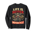 Motorcycle Biker Life Is Better Sweatshirt - Novelty Apparel Unisex - T-Shirt, Sweatshirt, Hoodie