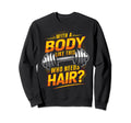 Body Like This Who Needs Hair Humorous Sweatshirt - Graphic Print Unisex - T-Shirt, Sweatshirt, Hoodie