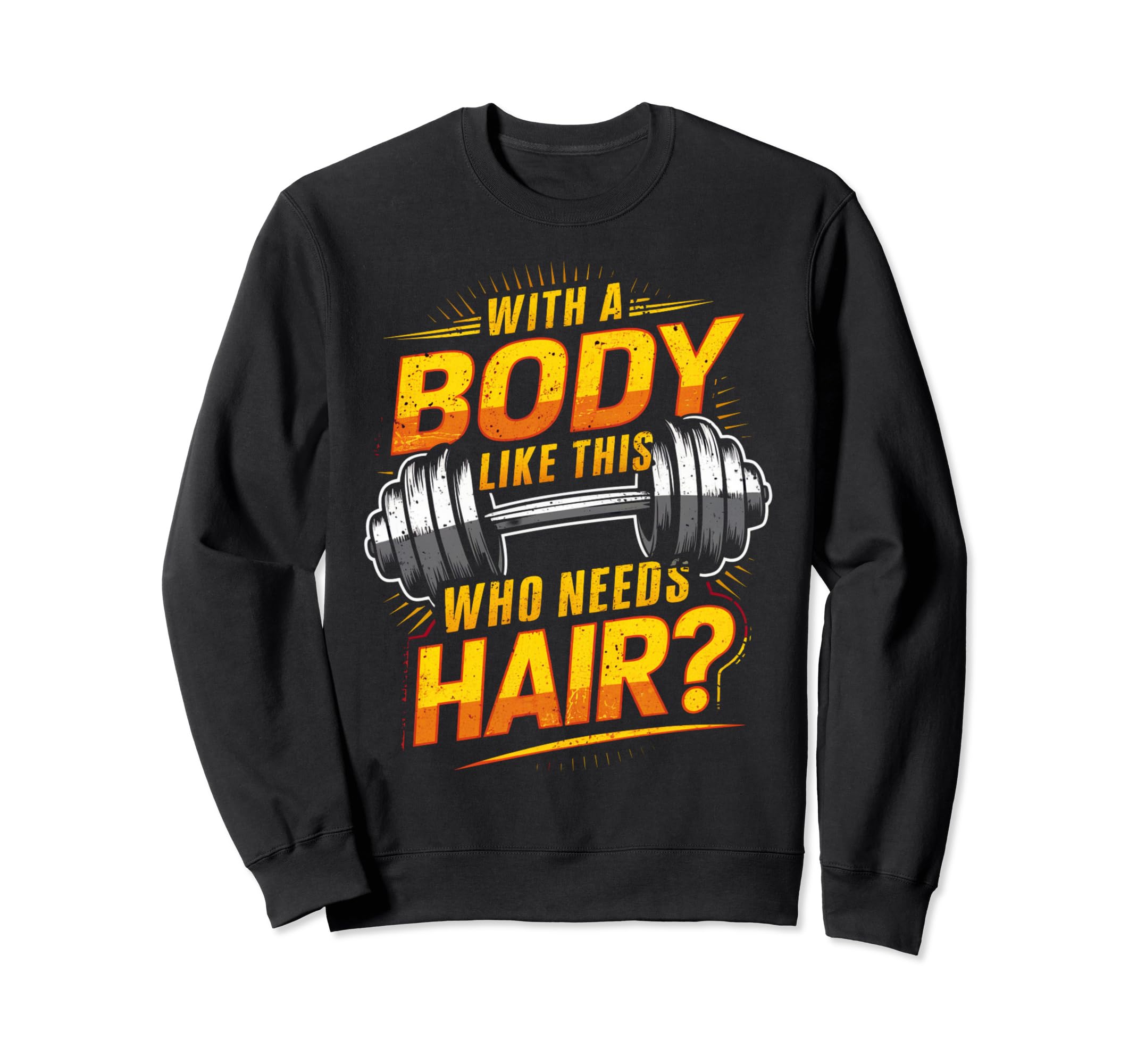 Body Like This Who Needs Hair Humorous Sweatshirt - Graphic Print Unisex - T-Shirt, Sweatshirt, Hoodie