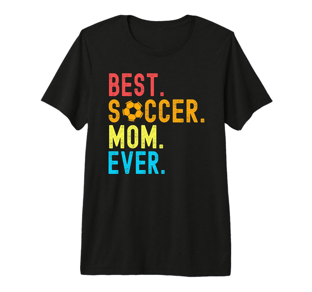 Best Soccer Mom Ever Funny Soccer Mom T-Shirt - Novelty Apparel Men Women - T-Shirt, Sweatshirt, Hoodie